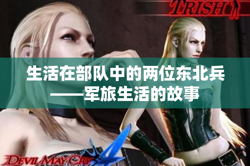 生活在部队中的两位东北兵——军旅生活的故事