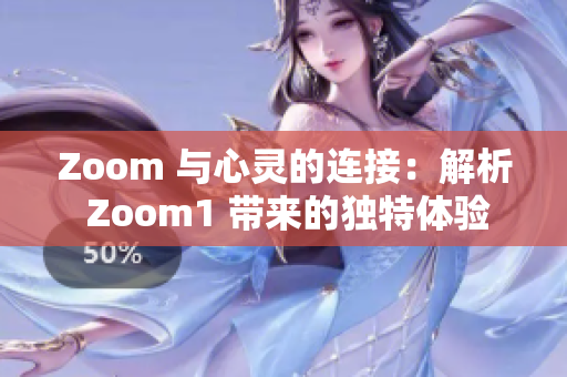Zoom 与心灵的连接：解析 Zoom1 带来的独特体验