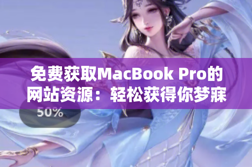 免费获取MacBook Pro的网站资源：轻松获得你梦寐以求的苹果笔记本