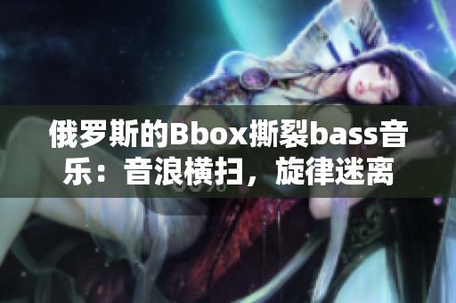 俄罗斯的Bbox撕裂bass音乐：音浪横扫，旋律迷离