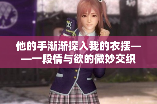 他的手渐渐探入我的衣摆——一段情与欲的微妙交织