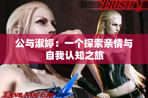 公与淑婷：一个探索亲情与自我认知之旅