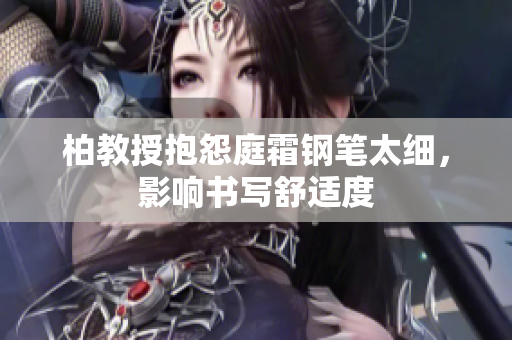 柏教授抱怨庭霜钢笔太细，影响书写舒适度