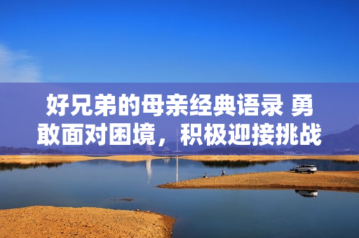 好兄弟的母亲经典语录 勇敢面对困境，积极迎接挑战