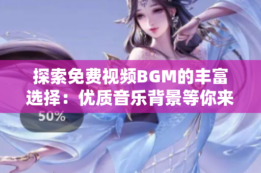 探索免费视频BGM的丰富选择：优质音乐背景等你来挑选