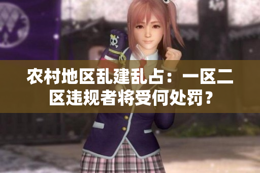 农村地区乱建乱占：一区二区违规者将受何处罚？