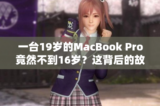 一台19岁的MacBook Pro竟然不到16岁？这背后的故事令人惊讶！