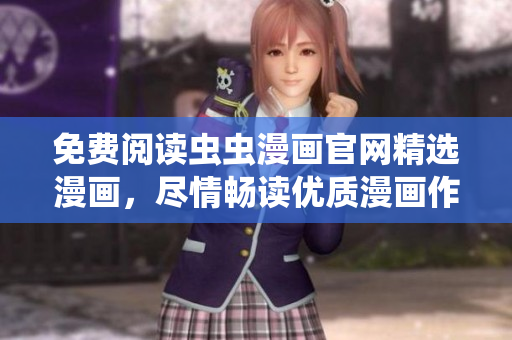 免费阅读虫虫漫画官网精选漫画，尽情畅读优质漫画作品！
