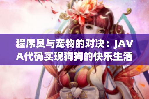 程序员与宠物的对决：JAVA代码实现狗狗的快乐生活