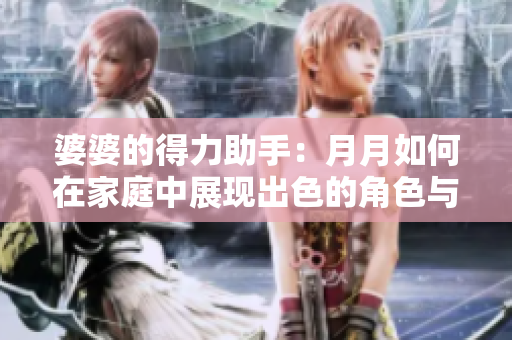 婆婆的得力助手：月月如何在家庭中展现出色的角色与责任