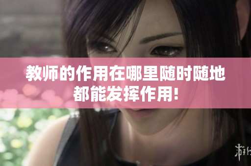 教师的作用在哪里随时随地都能发挥作用!