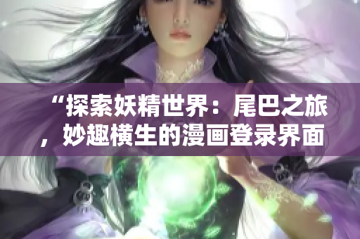 “探索妖精世界：尾巴之旅，妙趣横生的漫画登录界面”