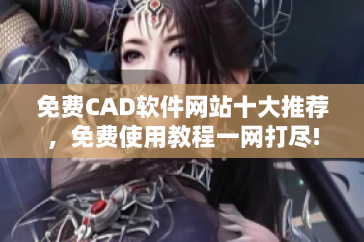 免费CAD软件网站十大推荐，免费使用教程一网打尽!