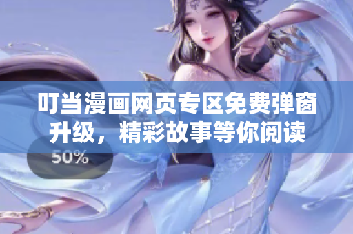 叮当漫画网页专区免费弹窗升级，精彩故事等你阅读