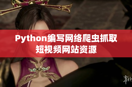 Python编写网络爬虫抓取短视频网站资源