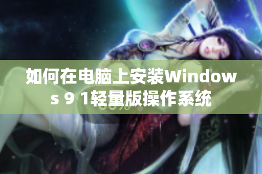 如何在电脑上安装Windows 9 1轻量版操作系统