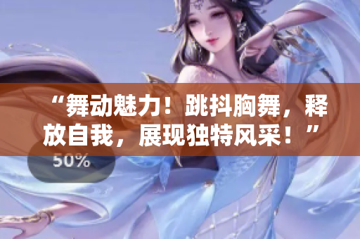 “舞动魅力！跳抖胸舞，释放自我，展现独特风采！”