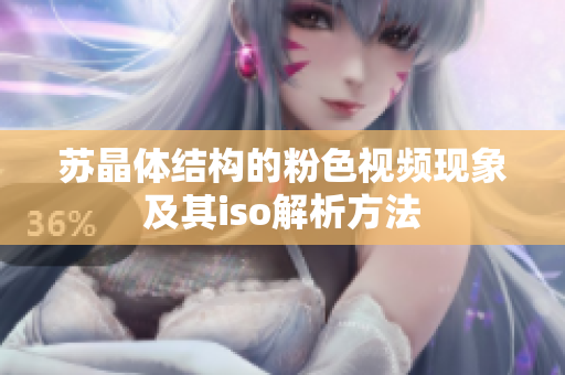 苏晶体结构的粉色视频现象及其iso解析方法