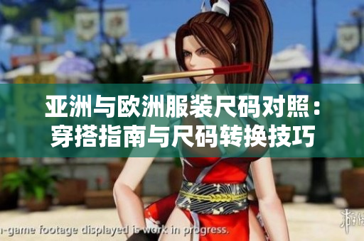 亚洲与欧洲服装尺码对照：穿搭指南与尺码转换技巧
