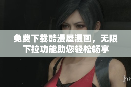 免费下载酷漫屋漫画，无限下拉功能助您轻松畅享