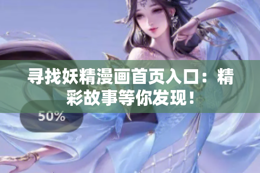 寻找妖精漫画首页入口：精彩故事等你发现！