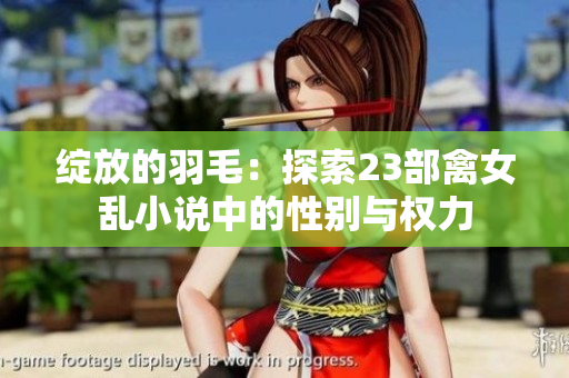 绽放的羽毛：探索23部禽女乱小说中的性别与权力