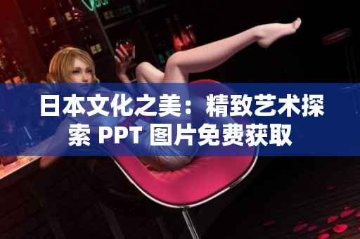 日本文化之美：精致艺术探索 PPT 图片免费获取