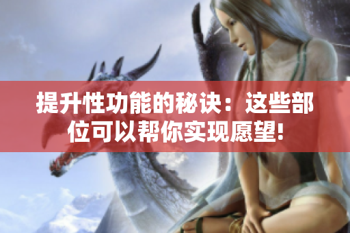 提升性功能的秘诀：这些部位可以帮你实现愿望!