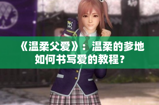 《温柔父爱》：温柔的爹地如何书写爱的教程？