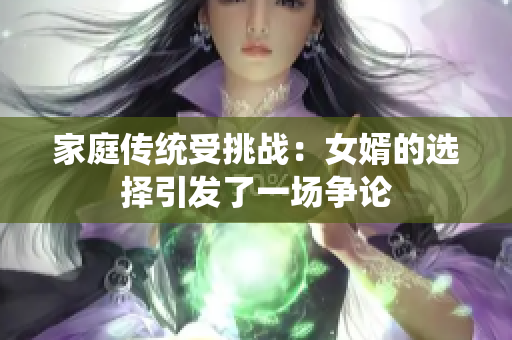 家庭传统受挑战：女婿的选择引发了一场争论