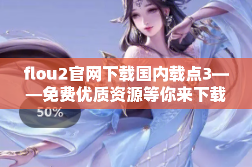 flou2官网下载国内载点3——免费优质资源等你来下载