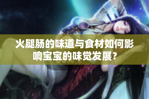 火腿肠的味道与食材如何影响宝宝的味觉发展？