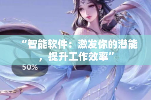 “智能软件：激发你的潜能，提升工作效率”