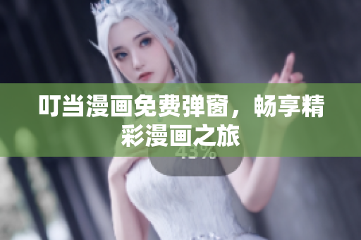 叮当漫画免费弹窗，畅享精彩漫画之旅