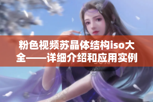 粉色视频苏晶体结构iso大全——详细介绍和应用实例