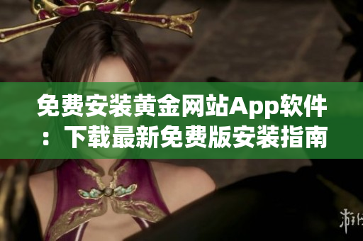 免费安装黄金网站App软件：下载最新免费版安装指南