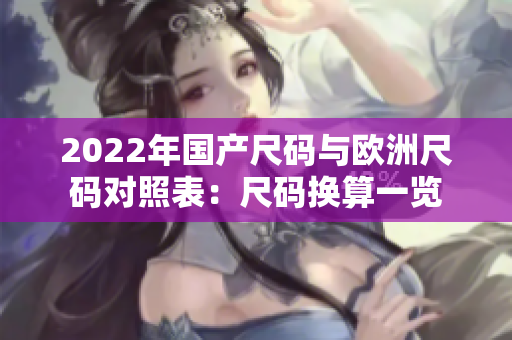 2022年国产尺码与欧洲尺码对照表：尺码换算一览