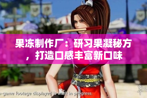 果冻制作厂：研习果凝秘方，打造口感丰富新口味