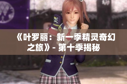 《叶罗丽：新一季精灵奇幻之旅》- 第十季揭秘