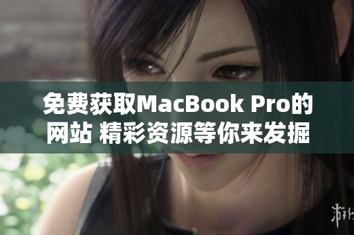 免费获取MacBook Pro的网站 精彩资源等你来发掘