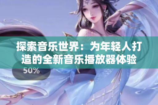 探索音乐世界：为年轻人打造的全新音乐播放器体验