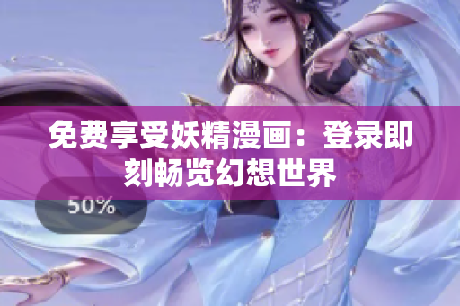 免费享受妖精漫画：登录即刻畅览幻想世界