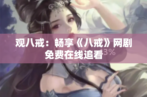 观八戒：畅享《八戒》网剧免费在线追看