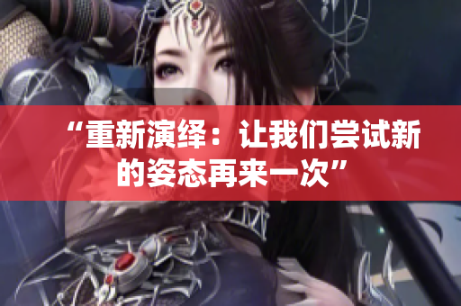 “重新演绎：让我们尝试新的姿态再来一次”