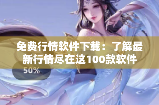 免费行情软件下载：了解最新行情尽在这100款软件