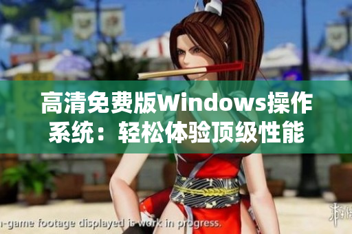 高清免费版Windows操作系统：轻松体验顶级性能