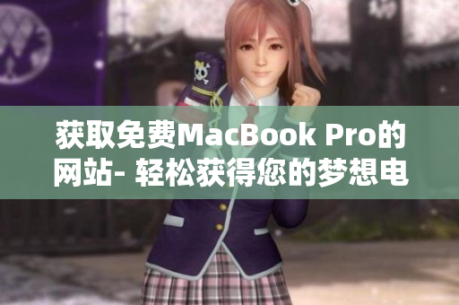 获取免费MacBook Pro的网站- 轻松获得您的梦想电脑