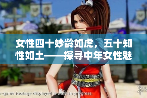 女性四十妙龄如虎，五十知性如土——探寻中年女性魅力的妙处