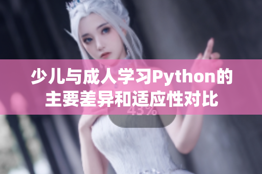 少儿与成人学习Python的主要差异和适应性对比