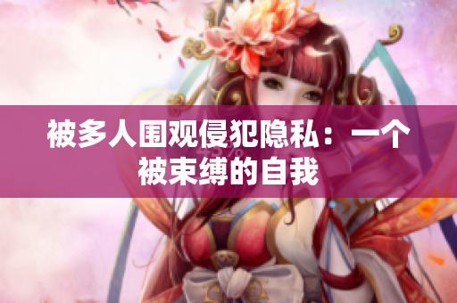 被多人围观侵犯隐私：一个被束缚的自我